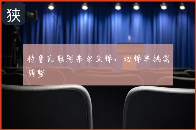 特鲁瓦勒阿弗尔交锋,边锋单挑需调整