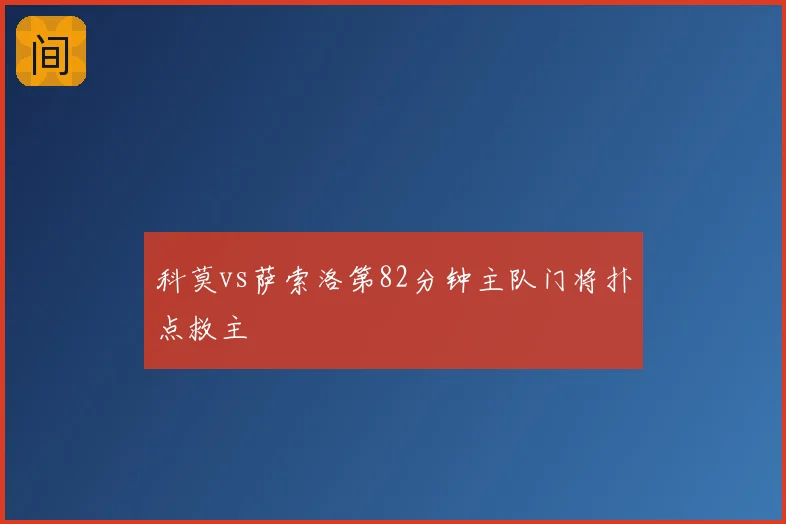 科莫vs萨索洛第82分钟主队门将扑点救主