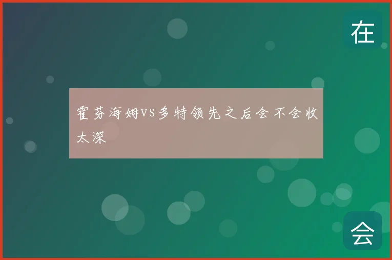霍芬海姆vs多特领先之后会不会收太深